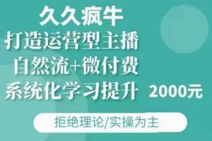 久久疯牛·自然流+微付费(12月23更新)打造运营型主播，包11月+12月-KF云创