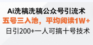 Ai洗稿洗稿公众号引流术，五号三入池，平均阅读1W+，日引200+一人可搞...-KF云创