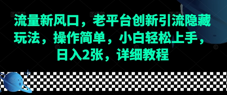 流量新风口，老平台创新引流隐藏玩法，操作简单，小白轻松上手，日入2张，详细教程-KF云创