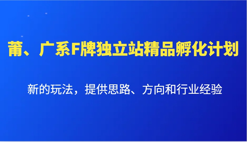 莆、广系F牌独立站精品孵化计划，新的玩法，提供思路、方向和行业经验-KF云创