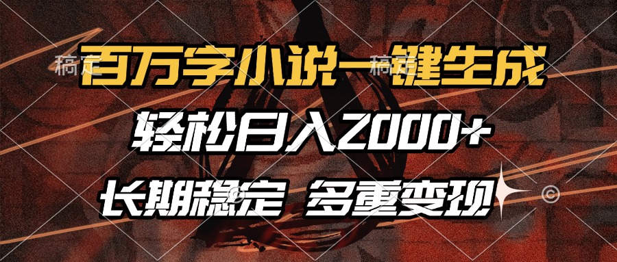 百万字小说一键生成，轻松日入2000+，长期稳定可做，多种变现方式-KF云创