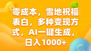 零成本，雪地祝福表白，多种变现方式，AI一键生成，日入1000+-KF云创