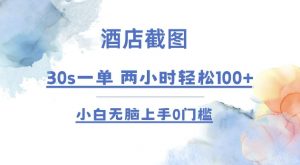 酒店截图 30s一单  2小时轻松100+ 小白无脑上手0门槛【仅揭秘】-KF云创