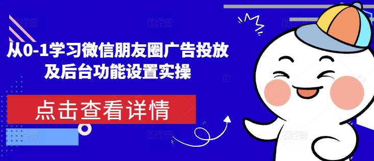从0-1学习微信朋友圈广告投放及后台功能设置实操-KF云创