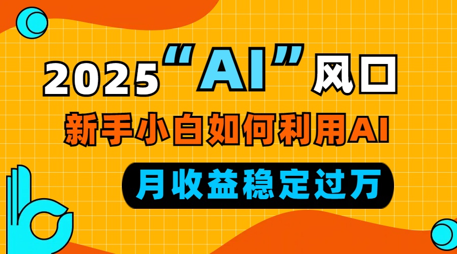 2025“ AI ”风口，新手小白如何利用ai，每月收益稳定过万-KF云创