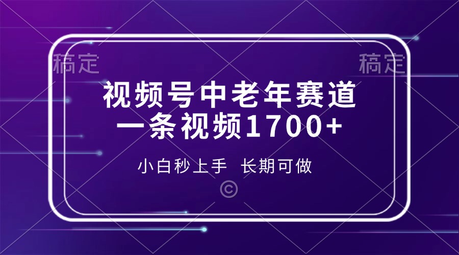 视频号中老年赛道，一条视频1700+，小白秒上手，长期可做-KF云创