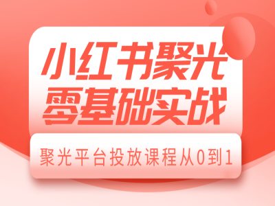 小红书聚光零基础实战，聚光平台投放课程从0到1-KF云创