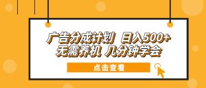 广告分成计划 日入500+ 无需养机 几分钟学会-KF云创