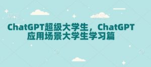 ChatGPT超级大学生，ChatGPT 应用场景大学生学习篇-KF云创