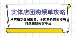 实体店-团购爆单攻略：从剪辑到数据采集，全面解析直播技巧，打造高效...-KF云创