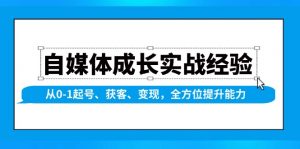 自媒体成长实战经验，从0-1起号、获客、变现，全方位提升能力-KF云创