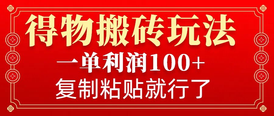 得物搬砖无门槛玩法，一单利润100+，无脑操作会复制粘贴就行-KF云创