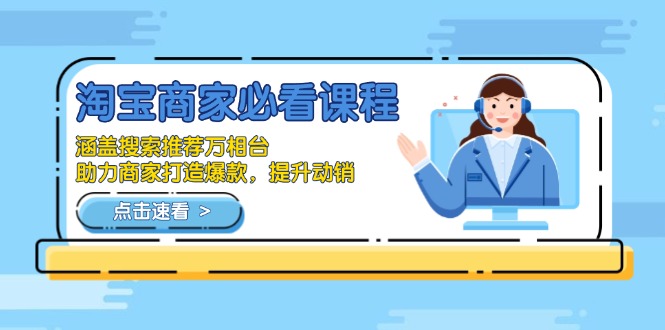 淘宝商家必看课程，涵盖搜索推荐万相台，助力商家打造爆款，提升动销-KF云创