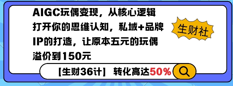 AIGC玩偶变现，从核心逻辑打开你的思维认知，私域+品牌IP的打造，让原本五元的玩偶溢价到150元-KF云创