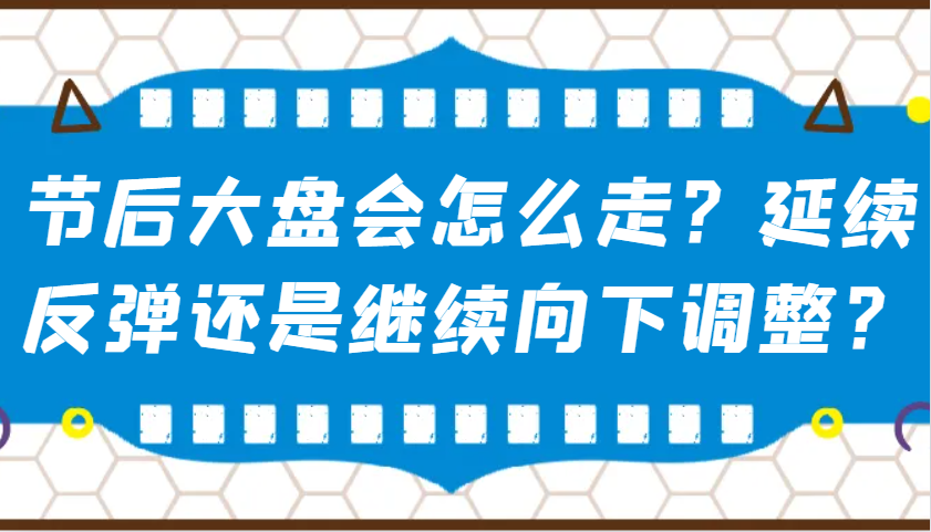 某公众号付费文章：节后大盘会怎么走？延续反弹还是继续向下调整？-KF云创