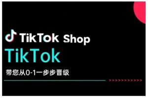 TikTok Shop带您从0-1一步步晋级，开启电商新征程，在TikTok商业领域实现突破与成长-KF云创