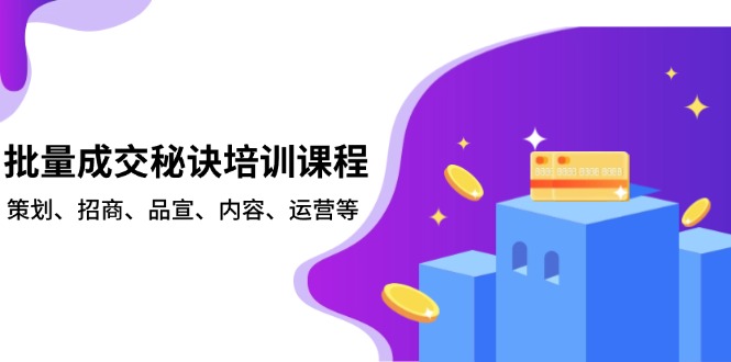批量成交秘诀培训课程，策划、招商、品宣、内容、运营等-KF云创
