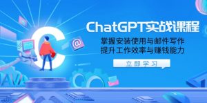 ChatGPT实战课程，掌握安装使用与邮件写作，提升工作效率与赚钱能力-KF云创