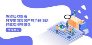外贸实战指南：开发市场找客户技巧及评估，轻松卖货到国外-KF云创