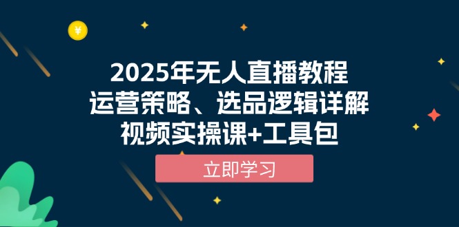 2025年无人直播教程，运营策略、选品逻辑详解，视频实操课+工具包-KF云创