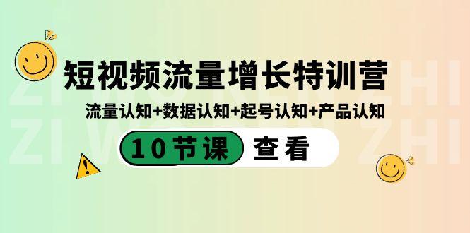 短视频流量增长特训营：流量认知+数据认知+起号认知+产品认知（10节课）-KF云创