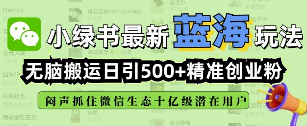 小绿书无脑搬运引流，全自动日引500精准创业粉，微信生态内又一个闷声发财的机会-KF云创