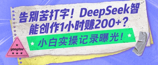 告别苦打字！DeepSeek智能创作1小时入2张？小白实操记录曝光-KF云创