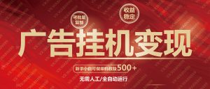 广告挂机自动变现，小白单机收益500+，收益稳定，可批量复制-KF云创