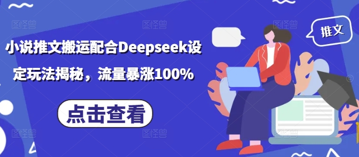 小说推文搬运配合Deepseek设定玩法揭秘，流量暴涨100%-KF云创