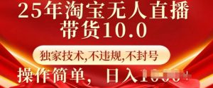 25年淘宝无人直播带货10.0   独家技术，不违规，不封号，操作简单，日入多张【揭秘】-KF云创