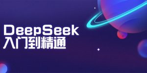 DeepSeek入门到精通：掌握文本生成、知识推理与编程辅助，提升AI应用能力-KF云创