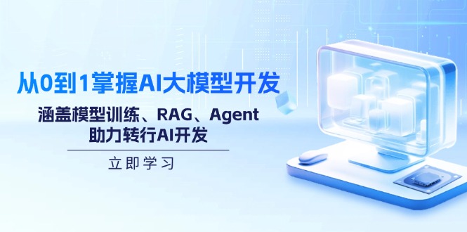 从0到1掌握AI大模型开发，涵盖模型训练、RAG、Agent，助力转行AI开发-KF云创