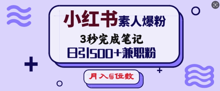 小红书素人爆粉，3秒完成笔记，日引500+兼职粉，月入5位数-KF云创