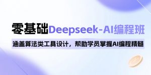 0基础Deepseek-AI编程班，涵盖算法类工具设计，帮助学员掌握AI编程精髓-KF云创