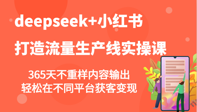 deepseek+小红书打造流量生产线实操课，365天不重样内容输出，轻松在不同平台获客变现-KF云创
