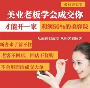 美业老板学会成交，你才能开一家利润50的美容院，从面诊到成交，从拓客到留客-KF云创