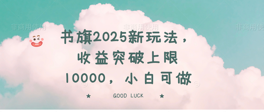 书旗2025新玩法，收益突破上限10000，小白可做-KF云创