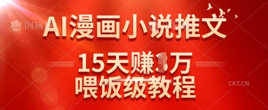 在抖音做AI漫画小说推文，15天挣了1w，喂饭级教程来了-KF云创