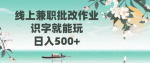 线上兼职批改作业，识字就能玩，日入500+-KF云创