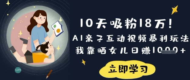 10天吸粉18W！AI亲子互动视频暴利玩法，我靠晒女儿日入数张-KF云创