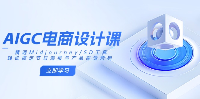 AIGC电商设计课：精通Midjourney/SD工具，轻松搞定节日海报与产品视觉营销-KF云创