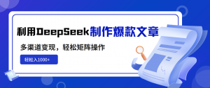利用DeepSeek制作爆款文章，多渠道变现，轻松矩阵操作，轻松日入1000+-KF云创