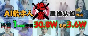 AI数字人绝密思维认知玩法，抖音1条视频涨粉30.8W，变现过W-KF云创