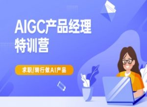 AIGC产品经理特训营-产品经理较教程，求职转行做AI产品-KF云创