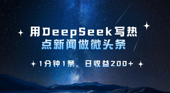 用DeepSeek写热点微头条，1分钟1条，日收益2张-KF云创
