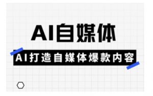 Ai自媒体实操课，AI打造自媒体爆款内容-KF云创
