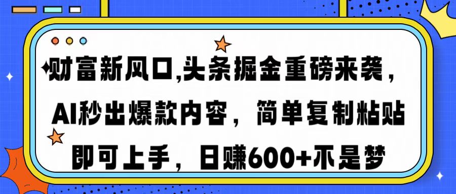 财富新风口,头条掘金重磅来袭AI秒出爆款内容简单复制粘贴即可上手，日…-KF云创