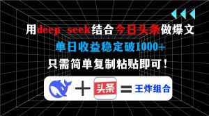 用deep seek结合今日头条做爆文，单日收益稳定破1000+，只需简单复制粘...-KF云创