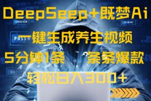 DeepSeek+既梦Ai生成养生视频，5分钟一条，条条爆款，轻松日入300+-KF云创
