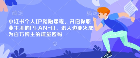 小红书个人IP陪跑课程，开启你职业生涯的PLAN-B，素人也能火成为百万博主的流量密码-KF云创